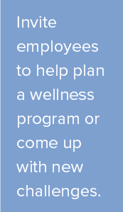 Invite employees to help plan a wellness program to boost engagement