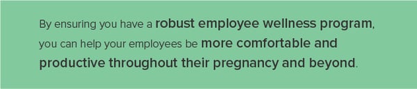 Ensure you have a robust wellness program to help your employees through pregnancy